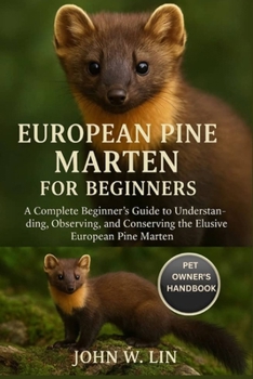 Paperback European Pine Marten for Beginners: A Complete Beginner's Guide to Understanding, Observing, and Conserving the Elusive European Pine Marten. Book