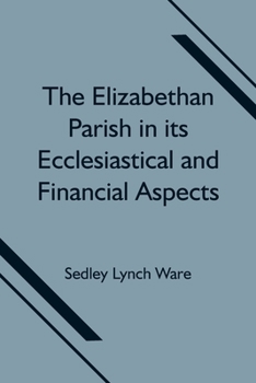 Paperback The Elizabethan Parish in its Ecclesiastical and Financial Aspects Book