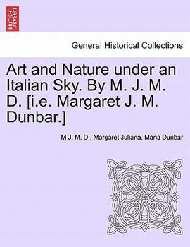 Paperback Art and Nature Under an Italian Sky. by M. J. M. D. [I.E. Margaret J. M. Dunbar.] Book
