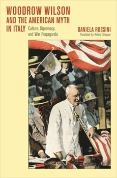 Hardcover Woodrow Wilson and the American Myth in Italy: Culture, Diplomacy, and War Propaganda [Italian] Book