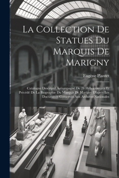La Collection De Statues Du Marquis De Marigny: Catalogue Descriptif Accompagné De 28 Héliogravures Et Précédé De La Biographie Du Marquis De Marigny ... Aux Archives Nationales