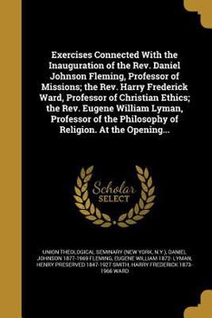 Paperback Exercises Connected with the Inauguration of the REV. Daniel Johnson Fleming, Professor of Missions; The REV. Harry Frederick Ward, Professor of Chris Book