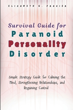 Paperback Survival Guide for Paranoid Personality Disorder: Simple Strategy Guide for Calming the Mind, Strengthening Relationships, and Regaining Control Book