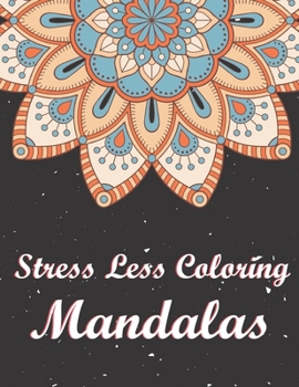 Paperback Stress Less Coloring Mandalas: Stress Relieving Mandala Designs for Adults Relaxation. A Stress Management Mandala Coloring Book. Book