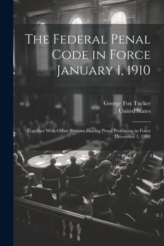 Paperback The Federal Penal Code in Force January 1, 1910: Together With Other Statutes Having Penal Provisions in Force December 1, 1908 Book