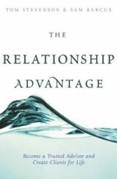 Hardcover The Relationship Advantage: Become a Trusted Advisor and Create Clients for Life Book