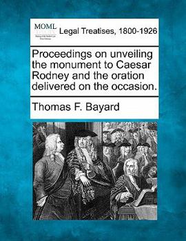 Paperback Proceedings on Unveiling the Monument to Caesar Rodney and the Oration Delivered on the Occasion. Book