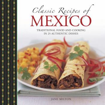 Hardcover Classic Recipes of Mexico: Traditional Food and Cooking in 25 Authentic Dishes Book