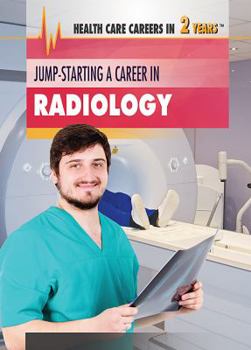 Jump-Starting a Career in Radiology - Book  of the Health Care Careers in 2 Years