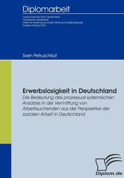 Paperback Erwerbslosigkeit in Deutschland: Die Bedeutung des prozessual-systemischen Ansatzes in der Vermittlung von Arbeitssuchenden aus der Perspektive der so [German] Book