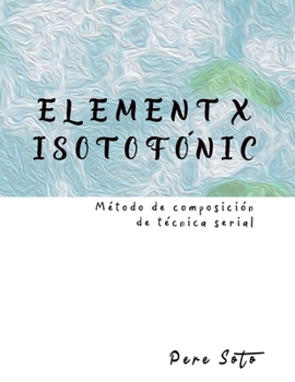 Paperback ELEMENT X ISOTOFÓNIC (Método de composición de técnica serial) [Spanish] Book