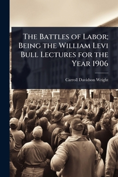 Paperback The Battles of Labor; Being the William Levi Bull Lectures for the Year 1906 Book