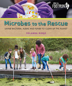 Hardcover Microbes to the Rescue: Using Bacteria, Algae and Fungi to Clean Up the Planet Book