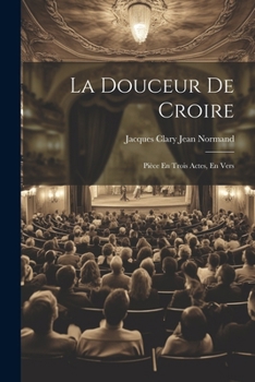 Paperback La Douceur De Croire: Pièce En Trois Actes, En Vers [French] Book