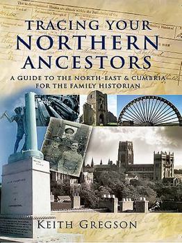 Tracing Your Northern Ancestors: A Guide to the North East and Cumbria for the Family Historian - Book  of the Tracing Your Ancestors