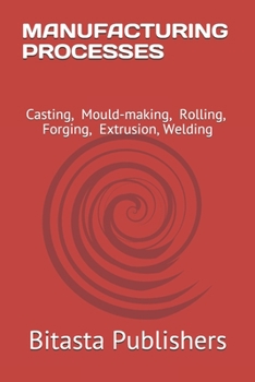 Paperback Manufacturing Processes: Casting, Mould-making, Rolling, Forging, Extrusion, Welding Book