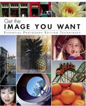Paperback Get the Image You Want: Essential Photoshop Editing Techniques Book
