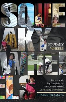 Paperback Squeaky Wheels: Travels with My Daughter by Train, Plane, Metro, Tuk-tuk and Wheelchair Book