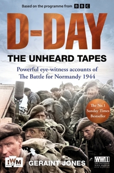 D-Day: The Unheard Tapes: Powerful Eye-Witness Accounts of the Battle for Normandy 1944