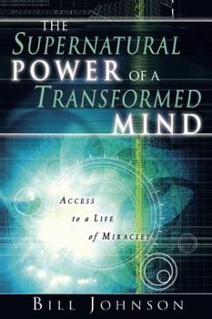 Paperback The Supernatural Power of a Transformed Mind: Access to a Life of Miracles Book