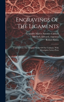 Hardcover Engravings Of The Ligaments: Copied From The Original Works Of The Caldanis, With Descriptive Letter-press Book