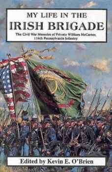 Hardcover My Life in the Irish Brigade: The Civil War Memories of Private William McCarter, 116th Pennsylvania Infantry Book