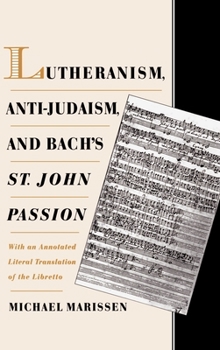 Hardcover Lutheranism, Anti-Judaism, and Bach's St. John Passion: With an Annotated Literal Translation of the Libretto Book