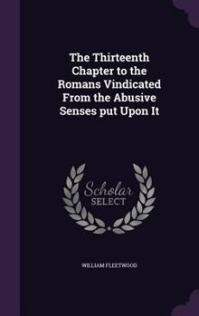 Hardcover The Thirteenth Chapter to the Romans Vindicated From the Abusive Senses put Upon It Book