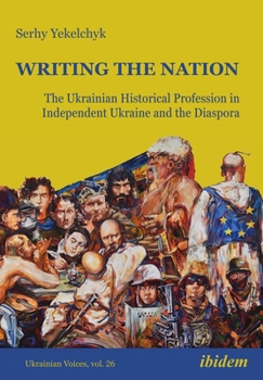 Paperback Writing the Nation: The Ukrainian Historical Profession in Independent Ukraine and the Diaspora Book