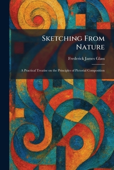 Paperback Sketching From Nature: A Practical Treatise on the Principles of Pictorial Composition Book