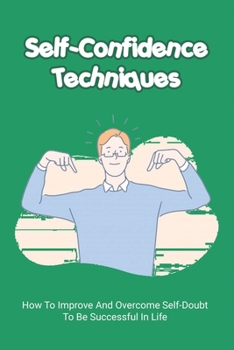 Paperback Self-Confidence Techniques: How To Improve And Overcome Self-Doubt To Be Successful In Life: How To Overcome Self Doubt Presentation Book