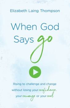 Paperback When God Says Go: Rising to Challenge and Change Without Losing Your Confidence, Your Courage, or Your Cool Book