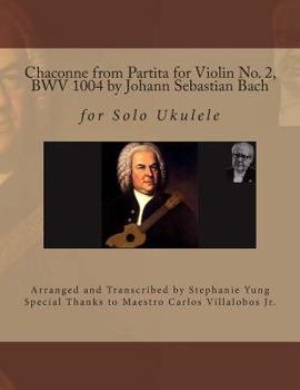 Paperback Chaconne from Partita for Violin No. 2, BWV 1004 by Johann Sebastian Bach: for Solo Ukulele Arranged and Transcribed by Stephanie Yung Book