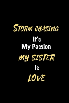 Storm chasing It's my passion My Sister Is Love: Perfect quote Journal Diary Planner, Elegant Storm chasing Notebook Gift for Kids girls Women and Men ... Passion - 110 Pages, 6 x 9, Matte Finish