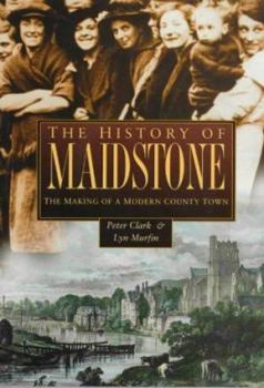 Paperback The History of Maidstone: The Making of a Modern County Town (Regional) Book