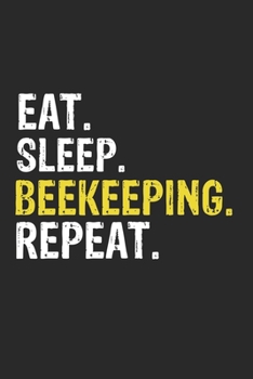 Eat Sleep Beekeeping Repeat Funny Cool Gift for Beekeeping Lovers Notebook A beautiful: Lined Notebook / Journal Gift, Beekeeping Cool quote, 120 ... Beekeeping Repeat, Customized Journal, Beekee
