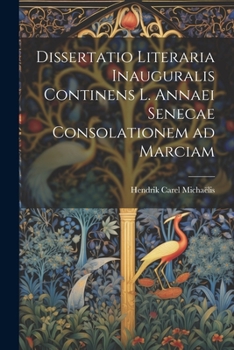 Paperback Dissertatio Literaria Inauguralis Continens L. Annaei Senecae Consolationem ad Marciam [Latin] Book