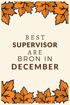Best Supervisor Are Born in December : Best Gift for Boss, Manager, Supervisor and Coworkers: a Line Journal Notebook with Funny Saying