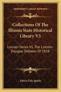 Collections Of The Illinois State Historical Library V3: Lincoln Series V1, The Lincoln-Douglas Debates Of 1858