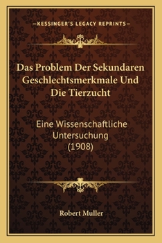 Paperback Das Problem Der Sekundaren Geschlechtsmerkmale Und Die Tierzucht: Eine Wissenschaftliche Untersuchung (1908) [German] Book