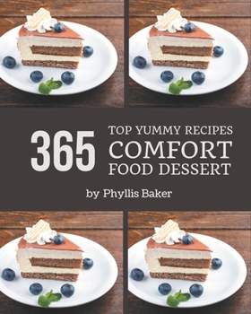 Paperback Top 365 Yummy Comfort Food Dessert Recipes: Unlocking Appetizing Recipes in The Best Yummy Comfort Food Dessert Cookbook! Book