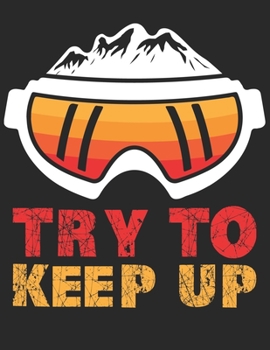 Ski und Snowboard Reisetagebuch: Notizbuch für alle Wintersportler ? Mit über 100 vorgefertigten Seiten genug Platz für alle Winterurlaube  ? Notiere ... ? Motiv: Try to keep up 9 (German Edition)