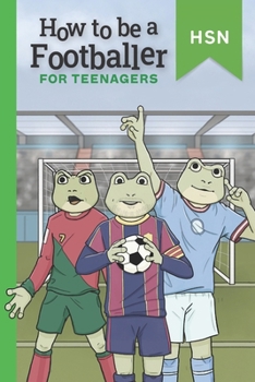 Paperback How To Be A Footballer For Teenagers Educational Guide: Encourage Reluctant Readers. Get scouted and become a professional. Book