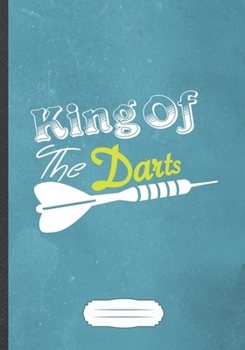 King Of The Darts: Funny Dart Lover Lined Notebook Journal For Dart Player, Inspirational Saying Unique Special Gift Cool Creative Writing Doodle Diary B5 110 Pages