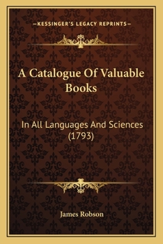 Paperback A Catalogue Of Valuable Books: In All Languages And Sciences (1793) Book