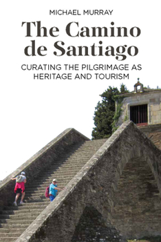 Hardcover The Camino de Santiago: Curating the Pilgrimage as Heritage and Tourism Book