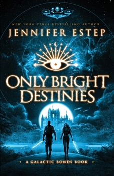 Only Bright Destinies : A Galactic Bonds Book - Book #6 of the Galactic Bonds