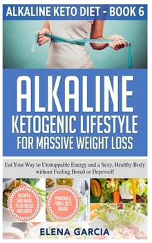 Hardcover Alkaline Ketogenic Lifestyle for Massive Weight Loss: Eat Your Way to Unstoppable Energy and a Sexy, Healthy Body without Feeling Bored or Deprived! Book