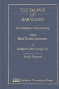 The Talmud of Babylonia, an Academic Commentary: XXIII, Bavli Tractate Sanhedrin, B. Chapters VIII Through XII