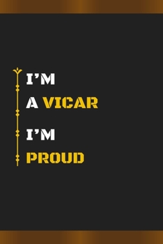 I'm a Vicar I'm Proud: Amazing Notebook Journal, wonderful gift for University graduates or for new Job, friend, family, boyfriend, girlfrien